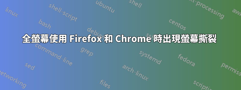 全螢幕使用 Firefox 和 Chrome 時出現螢幕撕裂