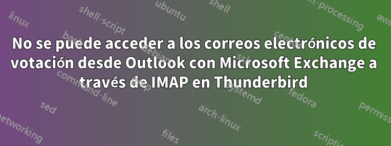 No se puede acceder a los correos electrónicos de votación desde Outlook con Microsoft Exchange a través de IMAP en Thunderbird