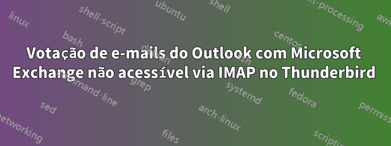 Votação de e-mails do Outlook com Microsoft Exchange não acessível via IMAP no Thunderbird