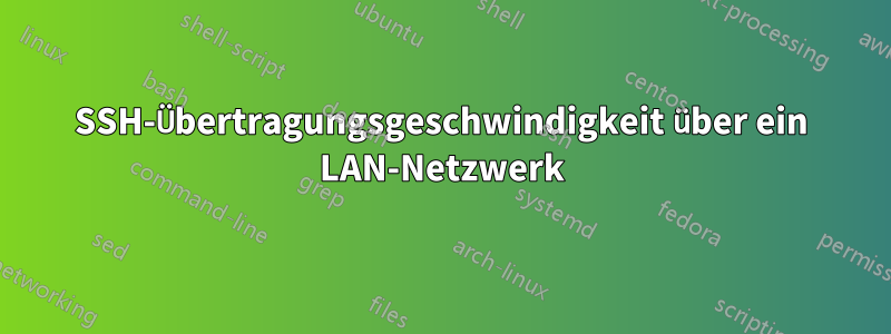 SSH-Übertragungsgeschwindigkeit über ein LAN-Netzwerk