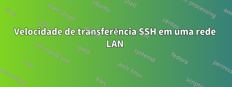 Velocidade de transferência SSH em uma rede LAN