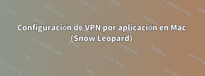 Configuración de VPN por aplicación en Mac (Snow Leopard)