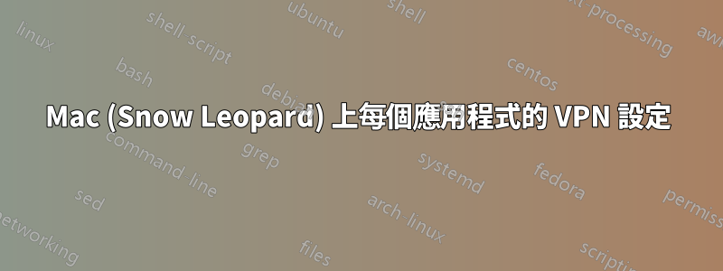 Mac (Snow Leopard) 上每個應用程式的 VPN 設定
