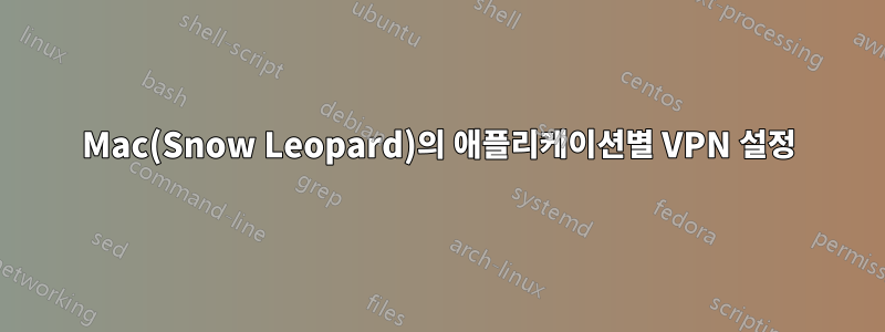 Mac(Snow Leopard)의 애플리케이션별 VPN 설정