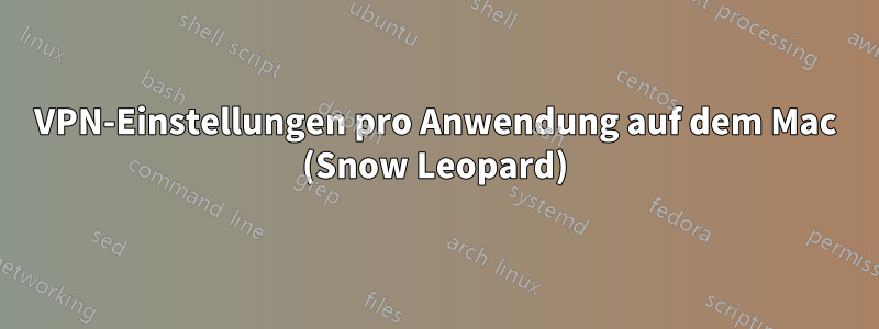 VPN-Einstellungen pro Anwendung auf dem Mac (Snow Leopard)