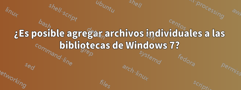 ¿Es posible agregar archivos individuales a las bibliotecas de Windows 7?