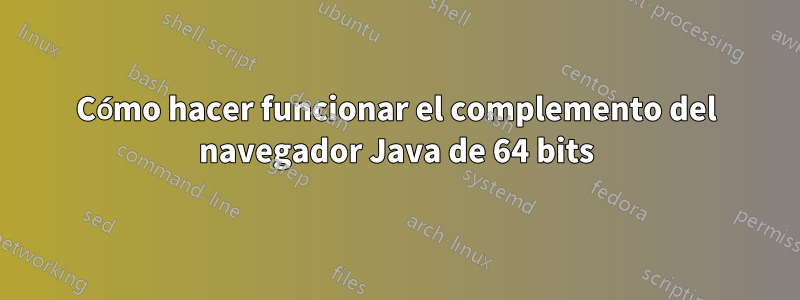 Cómo hacer funcionar el complemento del navegador Java de 64 bits