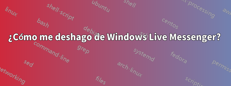 ¿Cómo me deshago de Windows Live Messenger?