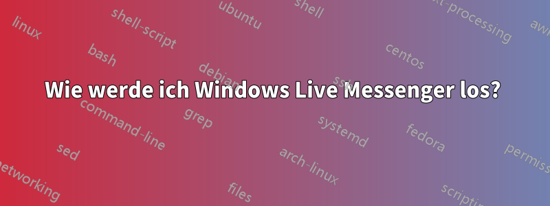 Wie werde ich Windows Live Messenger los?