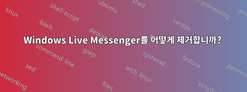 Windows Live Messenger를 어떻게 제거합니까?