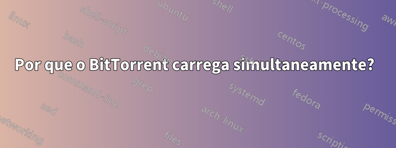 Por que o BitTorrent carrega simultaneamente? 
