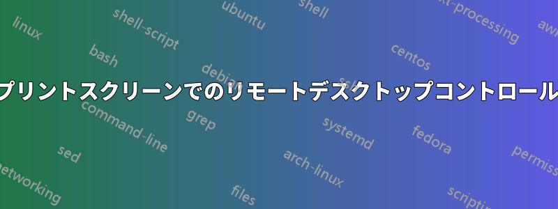 プリントスクリーンでのリモートデスクトップコントロール