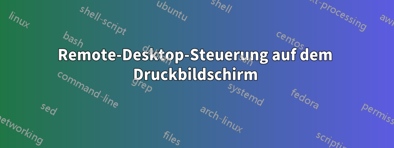 Remote-Desktop-Steuerung auf dem Druckbildschirm