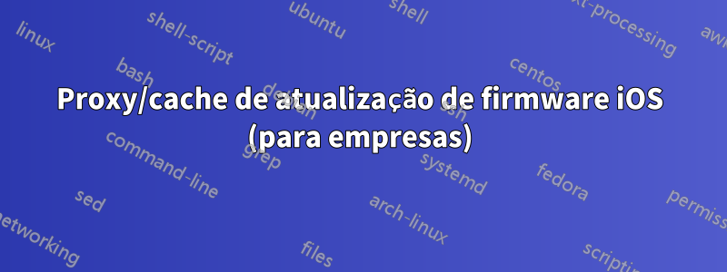 Proxy/cache de atualização de firmware iOS (para empresas)
