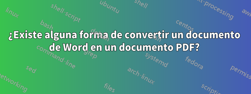 ¿Existe alguna forma de convertir un documento de Word en un documento PDF?