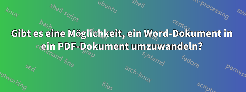 Gibt es eine Möglichkeit, ein Word-Dokument in ein PDF-Dokument umzuwandeln?