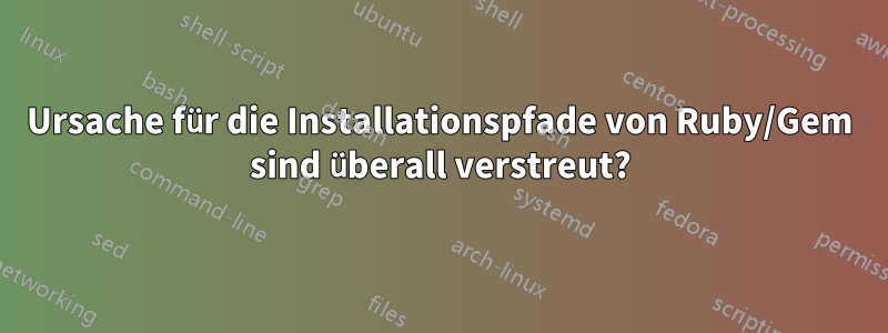 Ursache für die Installationspfade von Ruby/Gem sind überall verstreut?