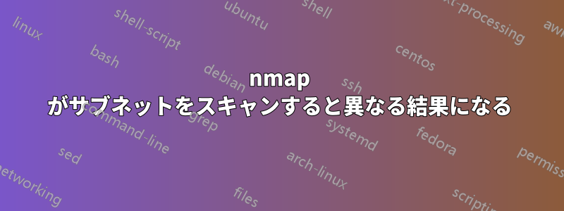 nmap がサブネットをスキャンすると異なる結果になる