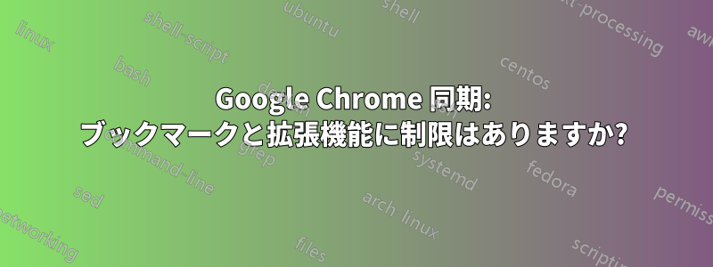 Google Chrome 同期: ブックマークと拡張機能に制限はありますか?
