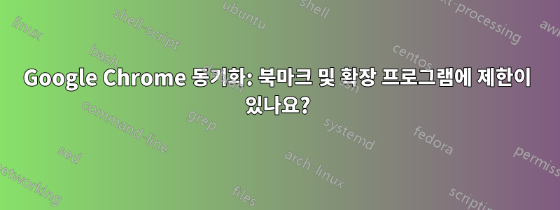 Google Chrome 동기화: 북마크 및 확장 프로그램에 제한이 있나요?