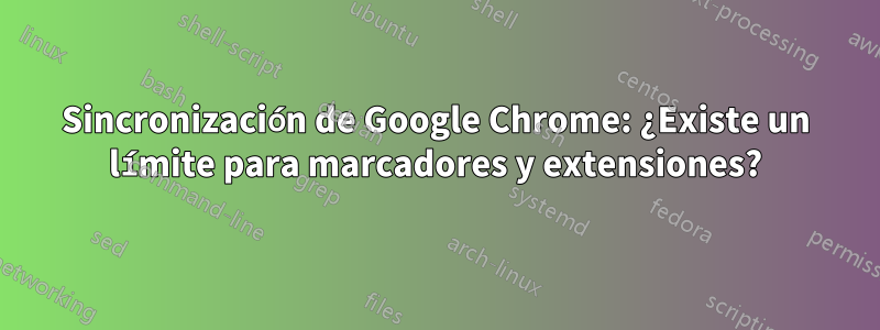 Sincronización de Google Chrome: ¿Existe un límite para marcadores y extensiones?