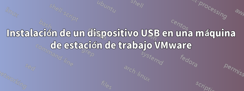 Instalación de un dispositivo USB en una máquina de estación de trabajo VMware
