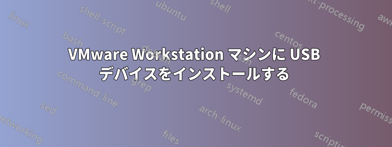 VMware Workstation マシンに USB デバイスをインストールする