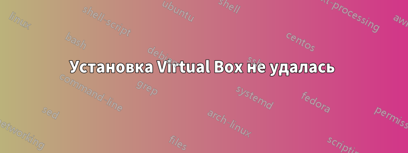 Установка Virtual Box не удалась