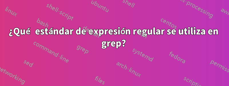 ¿Qué estándar de expresión regular se utiliza en grep?