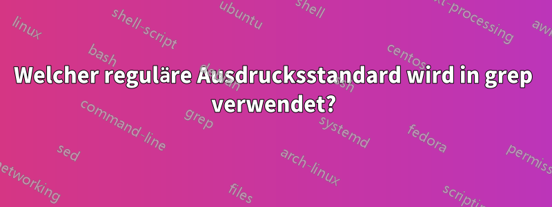 Welcher reguläre Ausdrucksstandard wird in grep verwendet?
