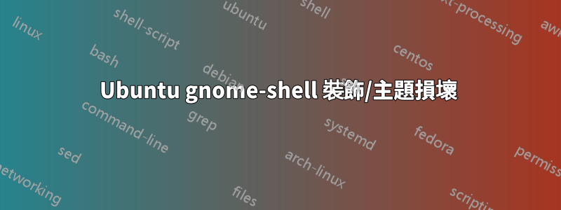 Ubuntu gnome-shell 裝飾/主題損壞