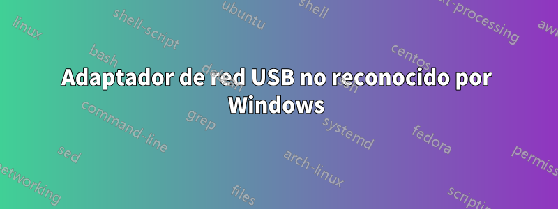 Adaptador de red USB no reconocido por Windows