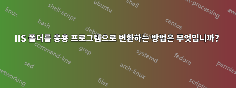 IIS 폴더를 응용 프로그램으로 변환하는 방법은 무엇입니까?