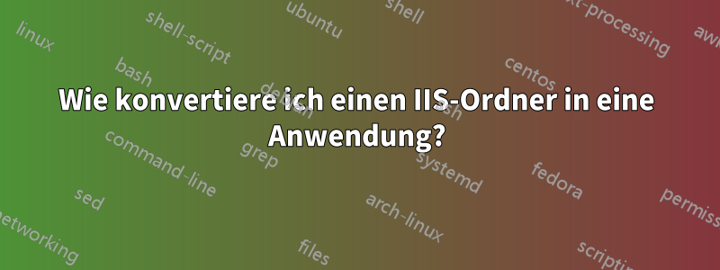 Wie konvertiere ich einen IIS-Ordner in eine Anwendung?