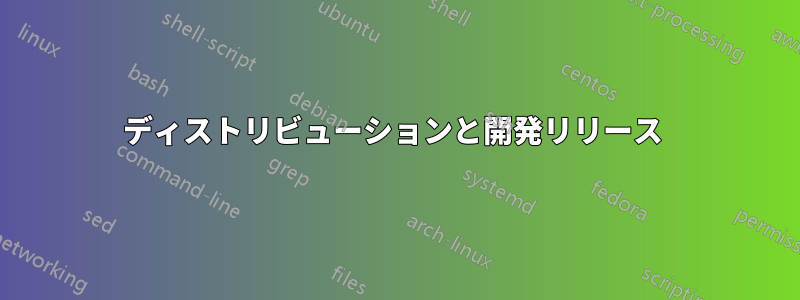 ディストリビューションと開発リリース 