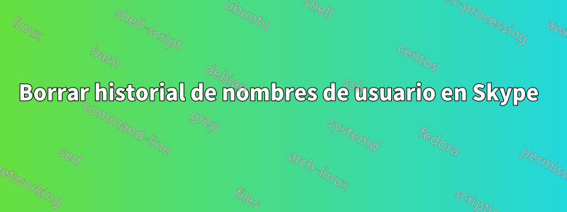 Borrar historial de nombres de usuario en Skype 