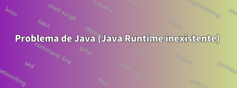 Problema de Java (Java Runtime inexistente)