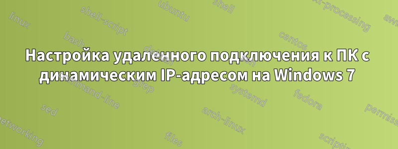 Настройка удаленного подключения к ПК с динамическим IP-адресом на Windows 7