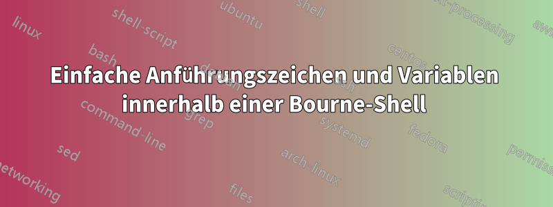 Einfache Anführungszeichen und Variablen innerhalb einer Bourne-Shell