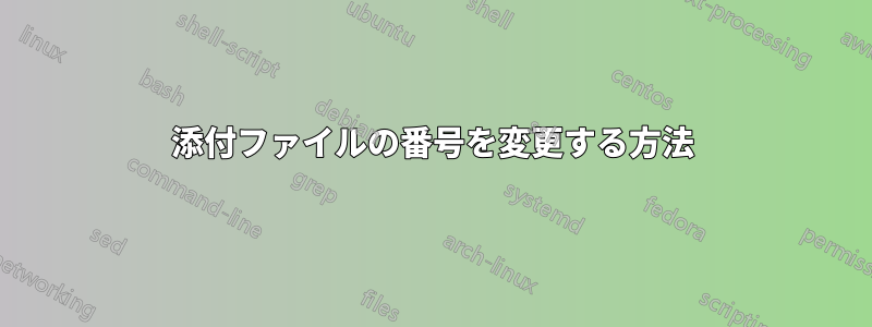 添付ファイルの番号を変更する方法