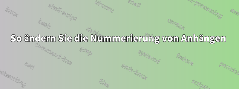 So ändern Sie die Nummerierung von Anhängen