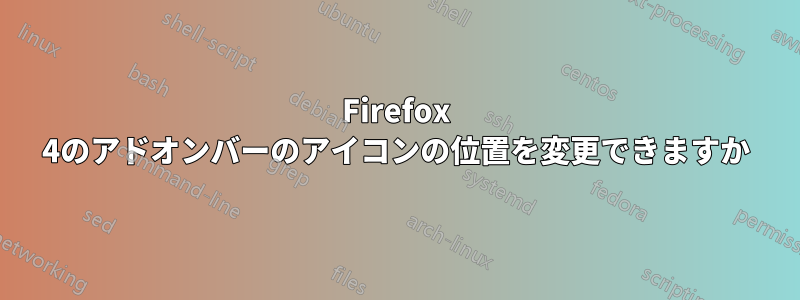Firefox 4のアドオンバーのアイコンの位置を変更できますか