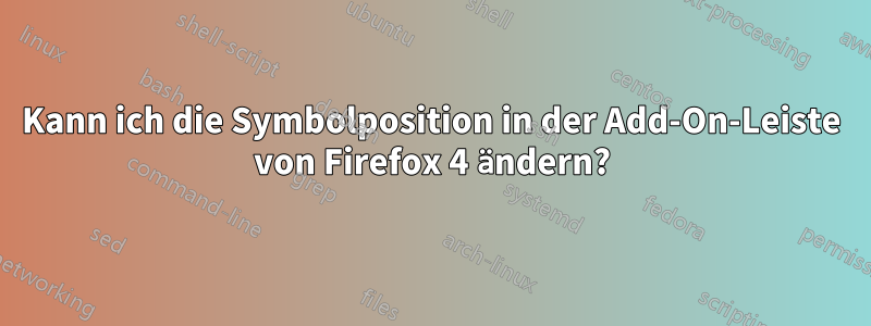 Kann ich die Symbolposition in der Add-On-Leiste von Firefox 4 ändern?