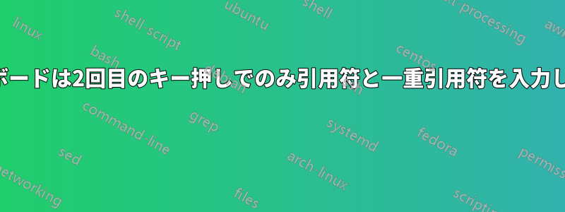 キーボードは2回目のキー押しでのみ引用符と一重引用符を入力します 