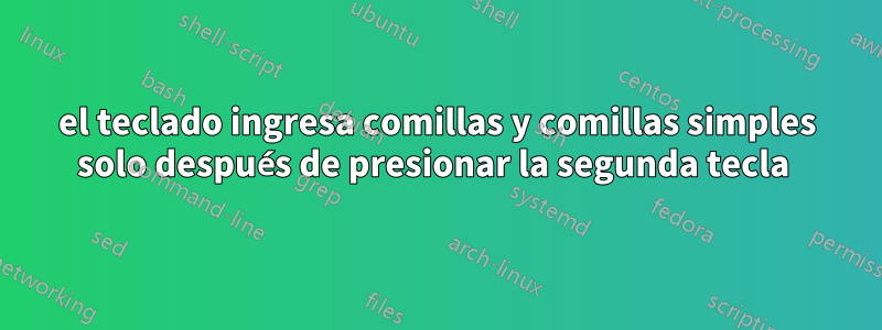 el teclado ingresa comillas y comillas simples solo después de presionar la segunda tecla 