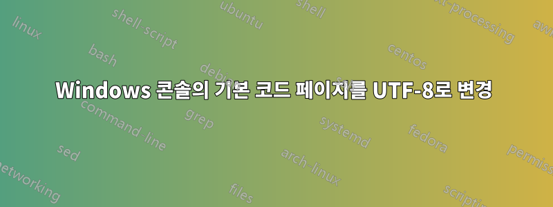 Windows 콘솔의 기본 코드 페이지를 UTF-8로 변경