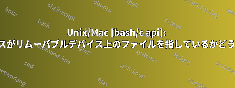 Unix/Mac [bash/c api]: 指定されたパスがリムーバブルデバイス上のファイルを指しているかどうかを検出する