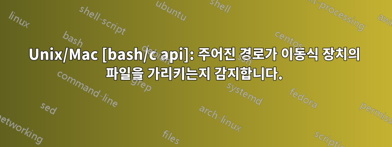 Unix/Mac [bash/c api]: 주어진 경로가 이동식 장치의 파일을 가리키는지 감지합니다.