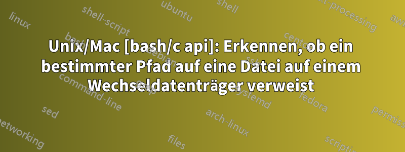 Unix/Mac [bash/c api]: Erkennen, ob ein bestimmter Pfad auf eine Datei auf einem Wechseldatenträger verweist