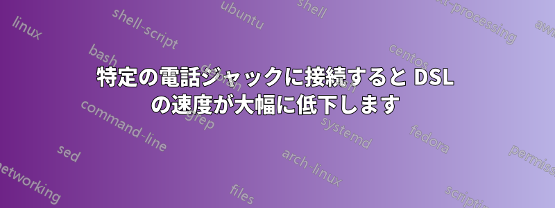 特定の電話ジャックに接続すると DSL の速度が大幅に低下します